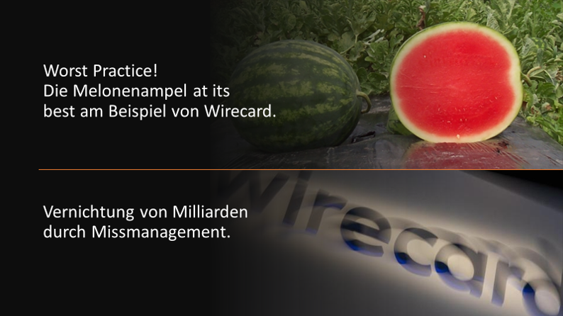 Worst Practice! Die Melonenampel at its best am Beispiel von Wirecard. Vernichtung von Milliarden durch Missmanagement – was Sie davon lernen können!